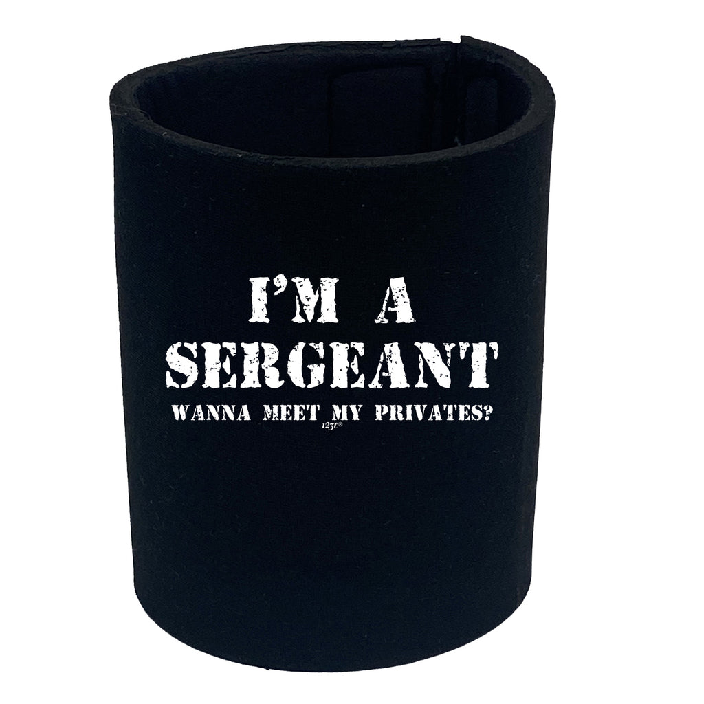 Im A Sergeant Wanna Meet My Privates - Funny Stubby Holder