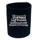 You Read My Tshirt Thats Enough Social - Funny Stubby Holder