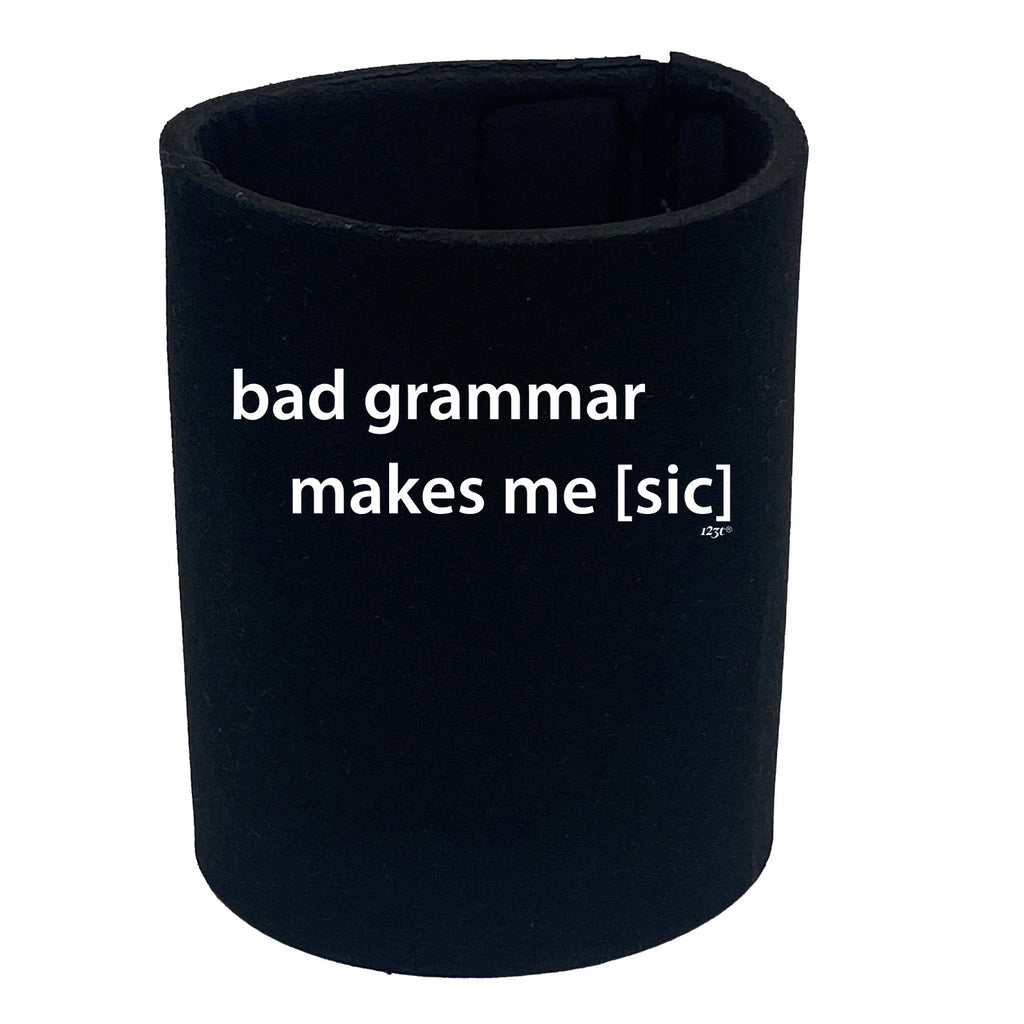 Bad Grammar Makes Me Sic - Funny Stubby Holder