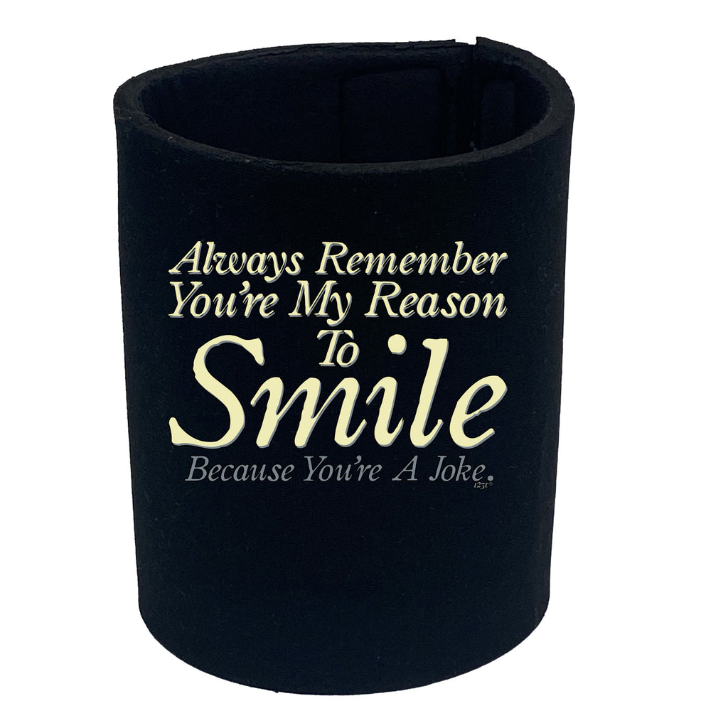 Always Remember Youre My Reason To Smile - Funny Stubby Holder