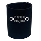 Its Only Illegal If You Get Caught - Funny Stubby Holder