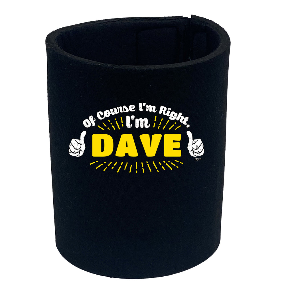 Of Course Im Right Im Dave - Funny Stubby Holder