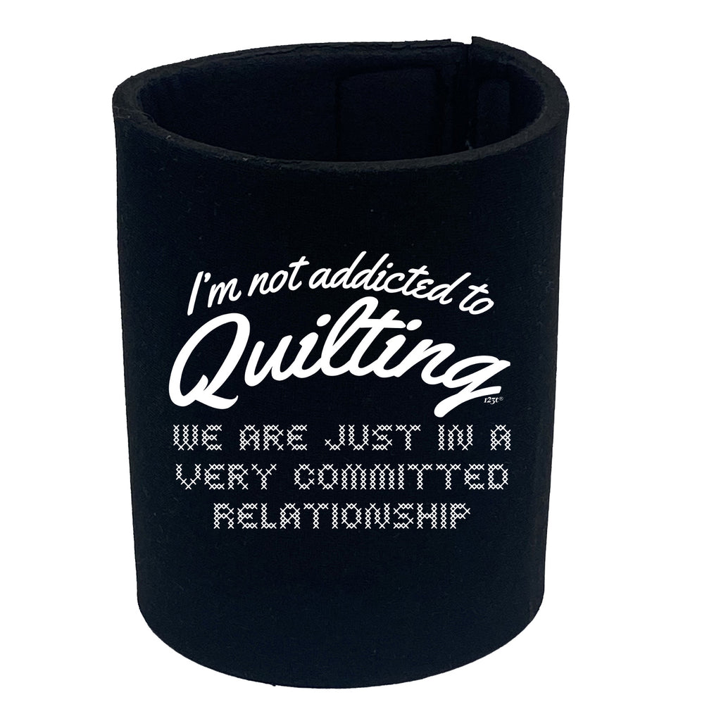 Im Not Addicted To Quilting - Funny Stubby Holder