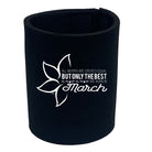 March Birthday All Women Are Created Equal - Funny Stubby Holder