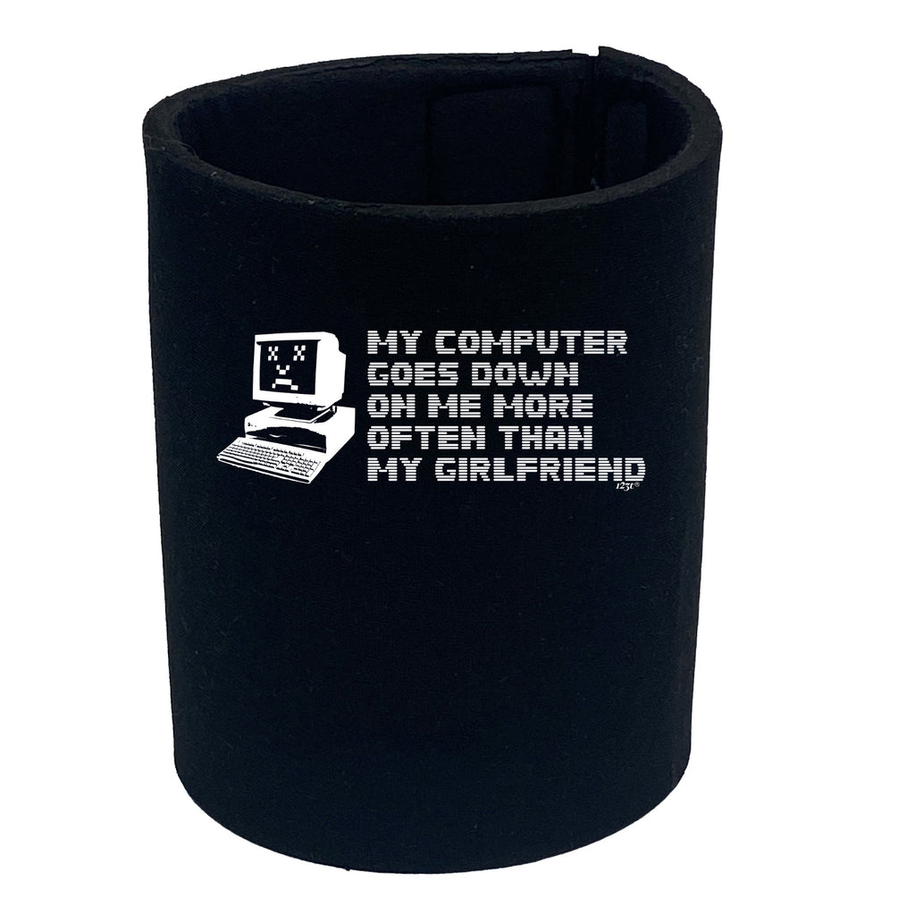 My Computer Goes Down On Me More Often Than My Girlfriend - Funny Stubby Holder