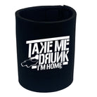 Take Me Drunk Im Home - Funny Stubby Holder