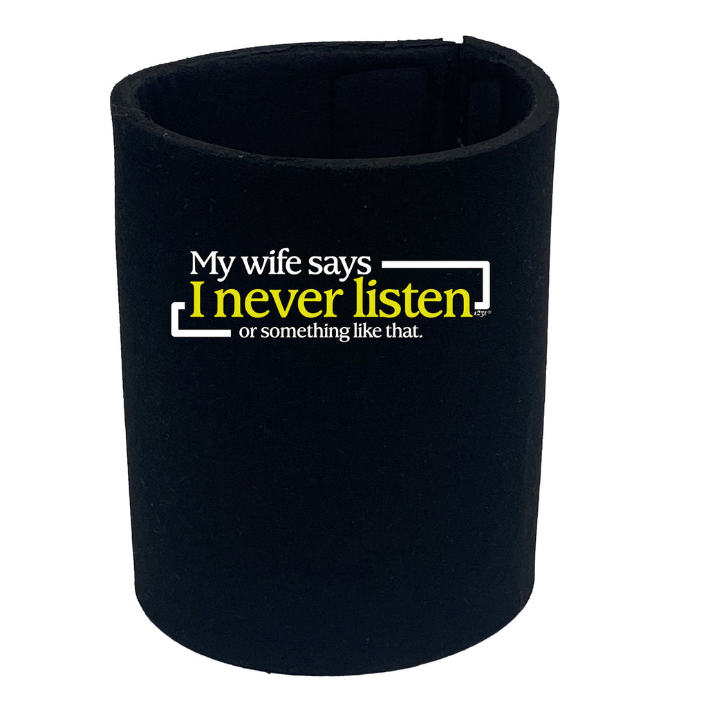 My Wife Says Never Listen Or Something - Funny Stubby Holder