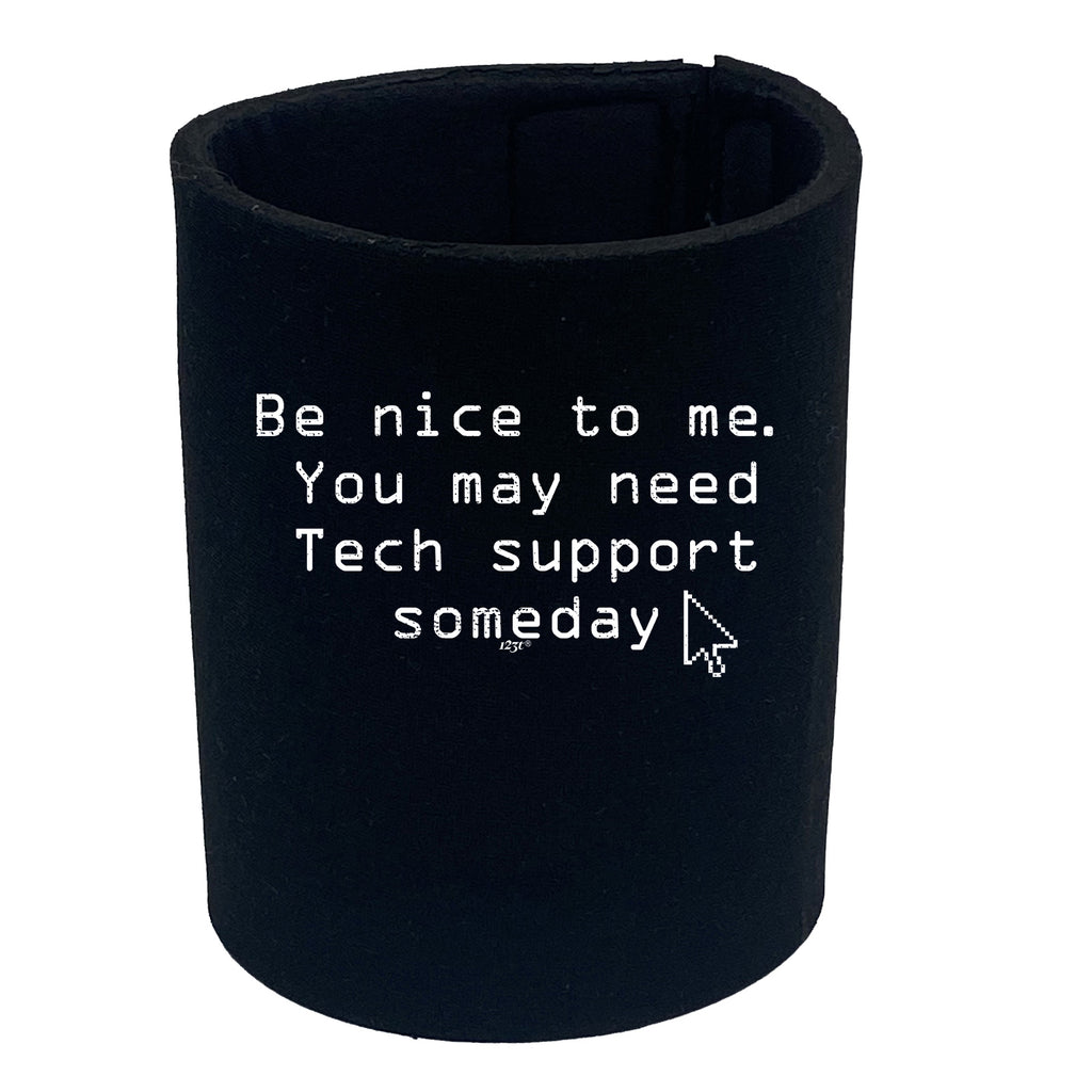 Be Nice To Me You May Need Tech Support Someday - Funny Stubby Holder