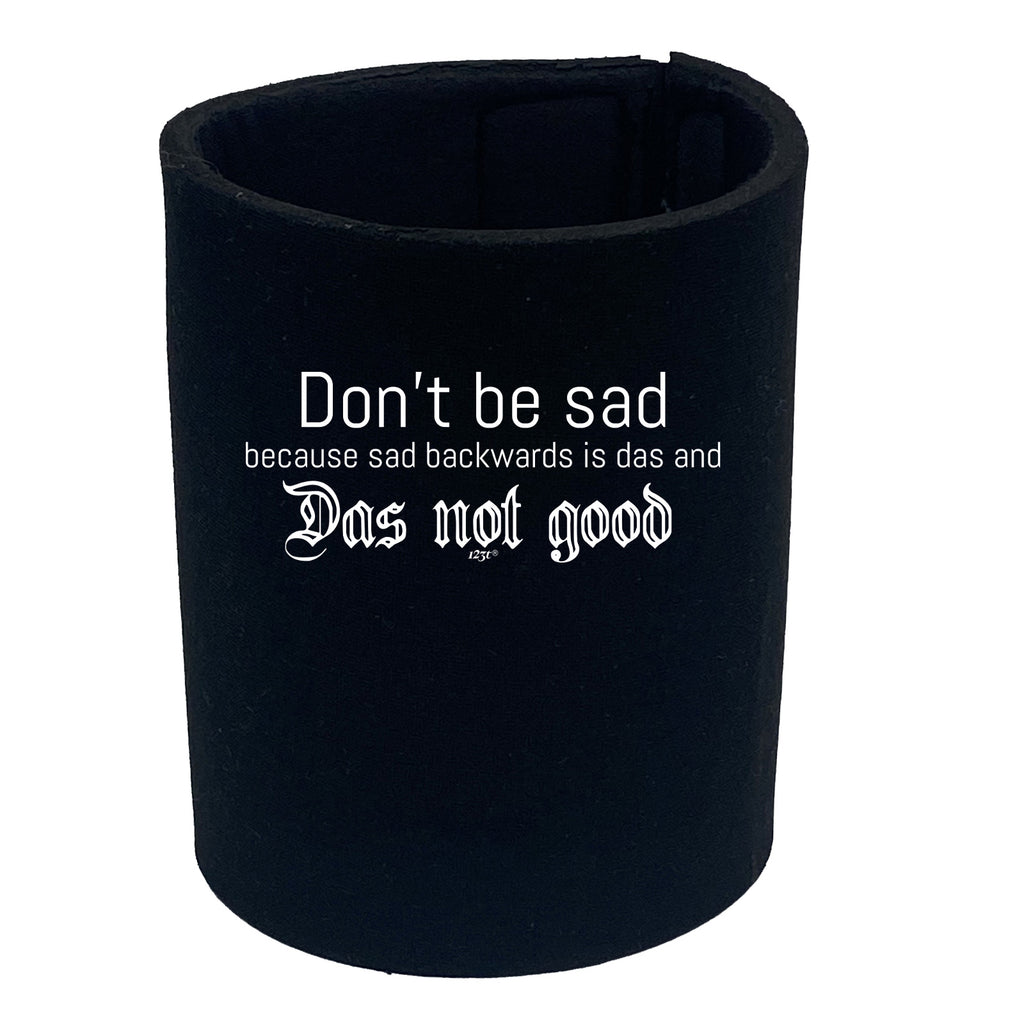 Dont Be Sad Das Not Good - Funny Stubby Holder