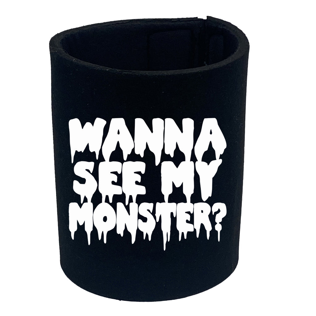 Wanna See My Monster - Funny Stubby Holder