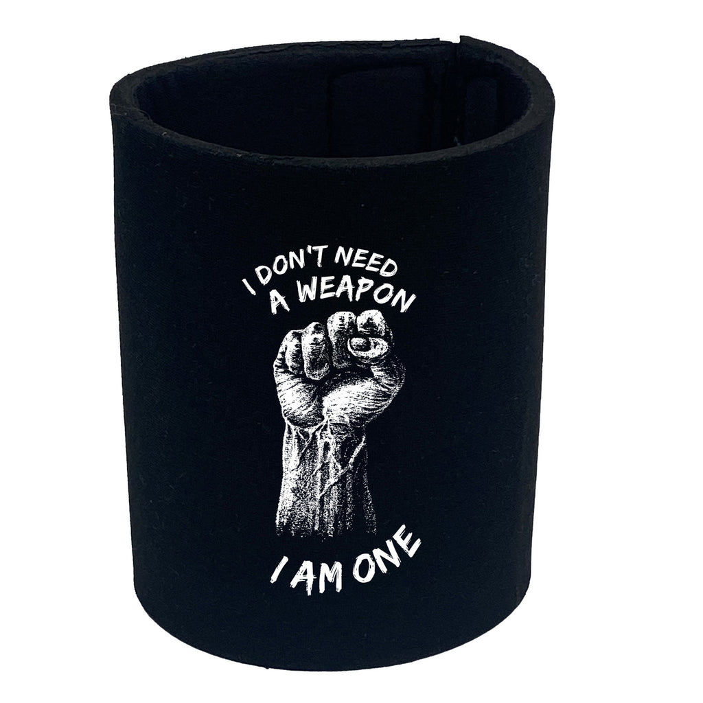 Dont Need A Weapon - Funny Stubby Holder