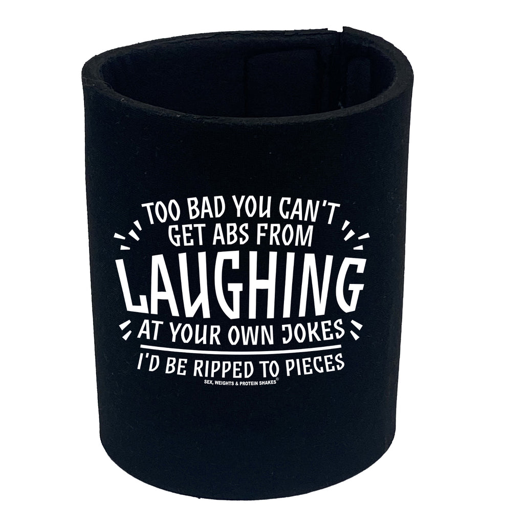 Swps Too Bad You Cant Get Abs From Laughing - Funny Stubby Holder