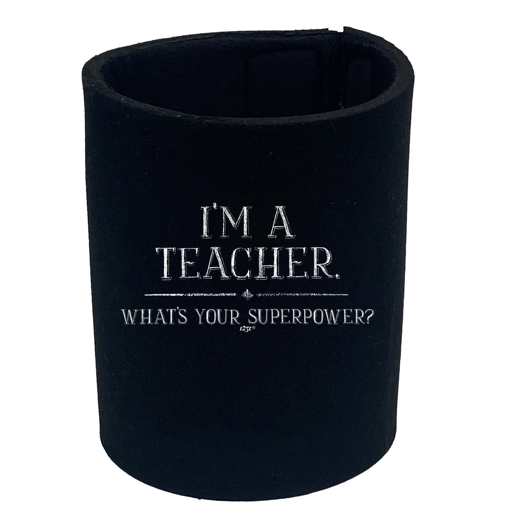 Im A Teacher Whats Your Superpower - Funny Stubby Holder