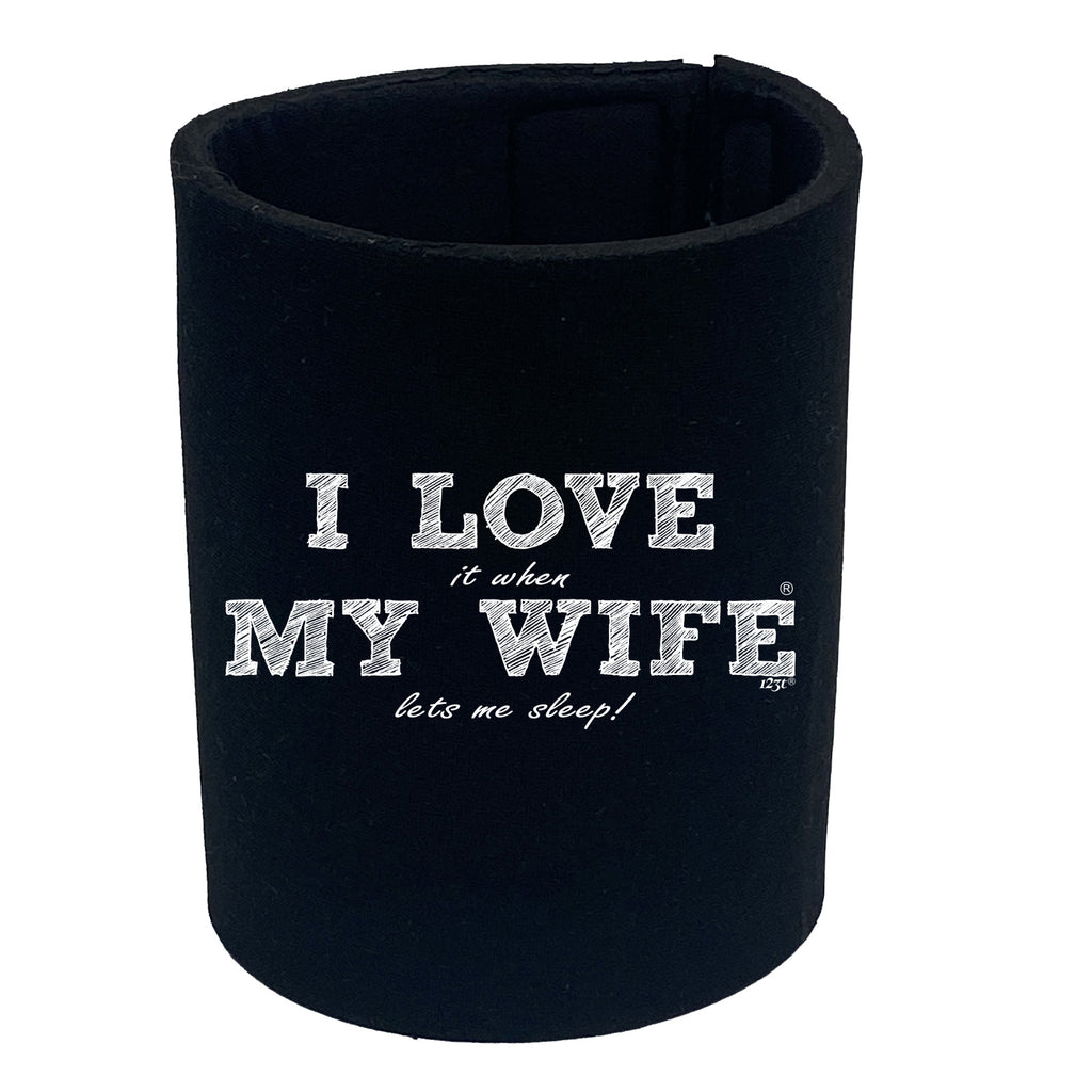 Love It When My Wife Lets Me Sleep - Funny Stubby Holder