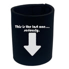 This Is My Last One Seriously - Funny Stubby Holder