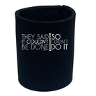 They Said It Couldnt Be Done So Didnt Do It - Funny Stubby Holder