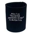 When Say Im Never Drinking Again - Funny Stubby Holder