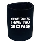 You Cant Scare Me Have Two Sons - Funny Stubby Holder