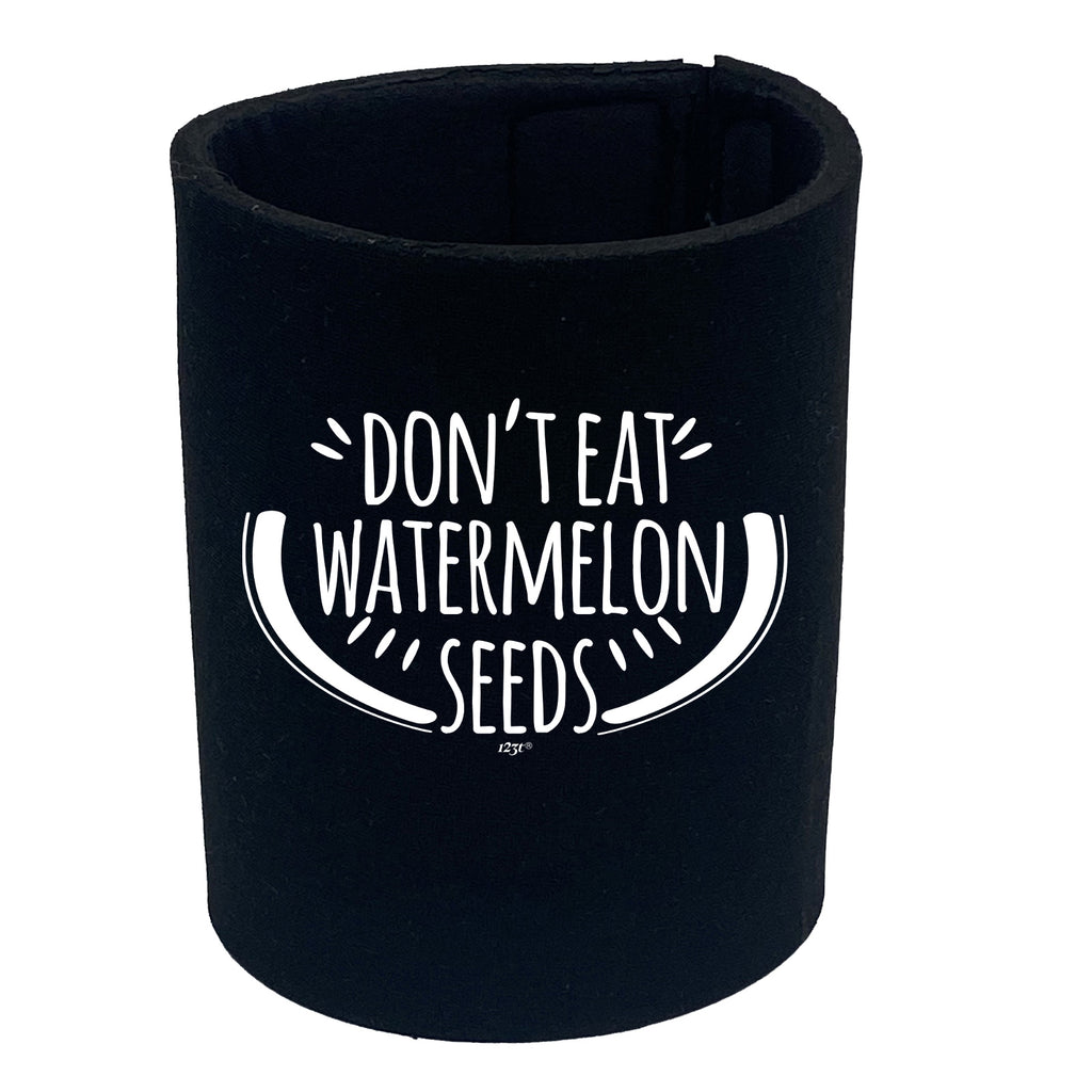 Dont Eat Watermelon Seeds - Funny Stubby Holder