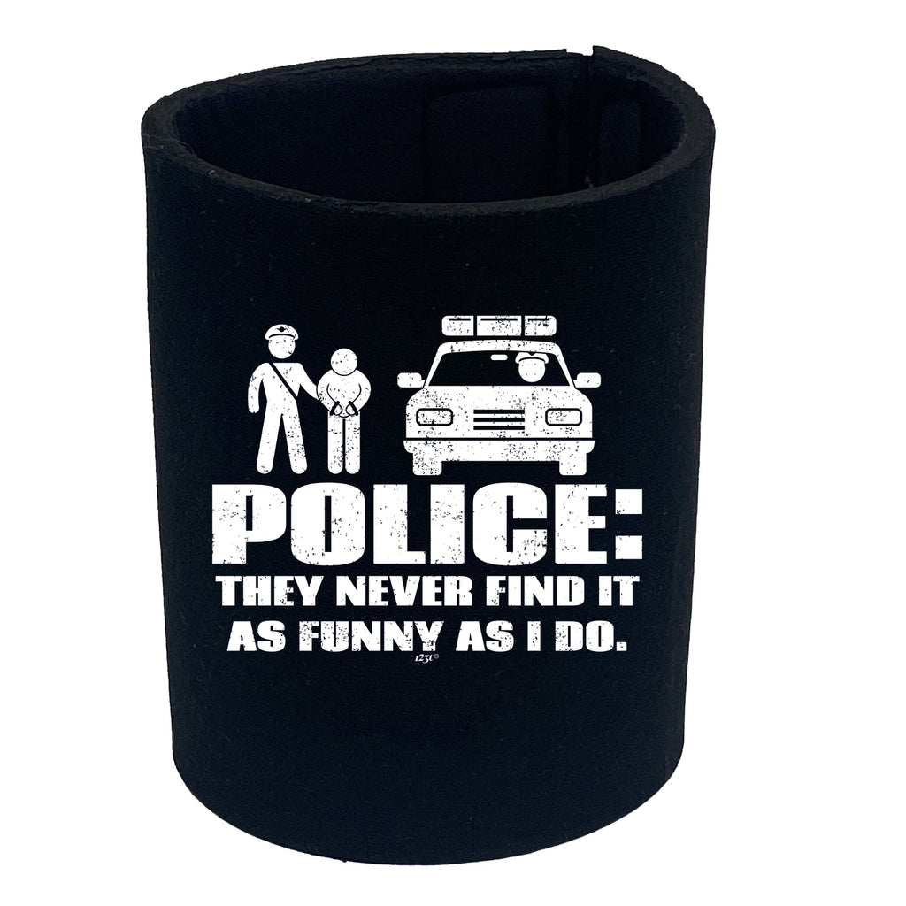 Police They Never Find It As Funny As Do - Funny Stubby Holder