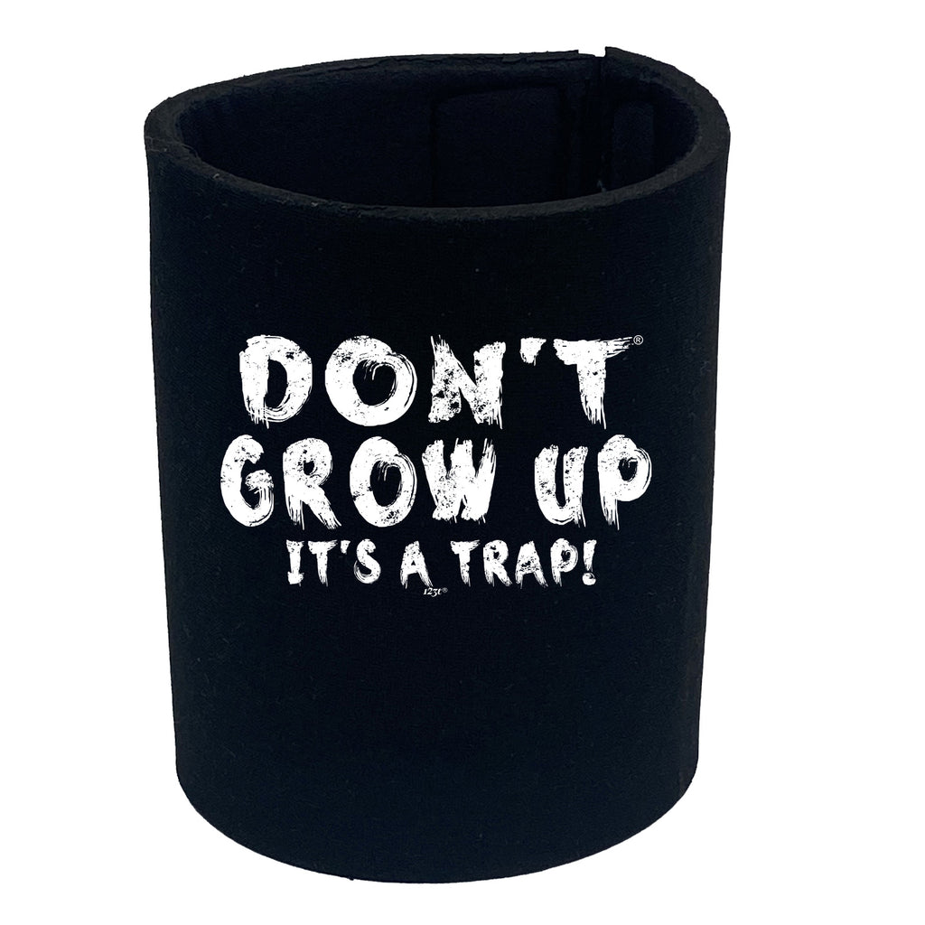 Dont Grow Up Its A Trap - Funny Stubby Holder