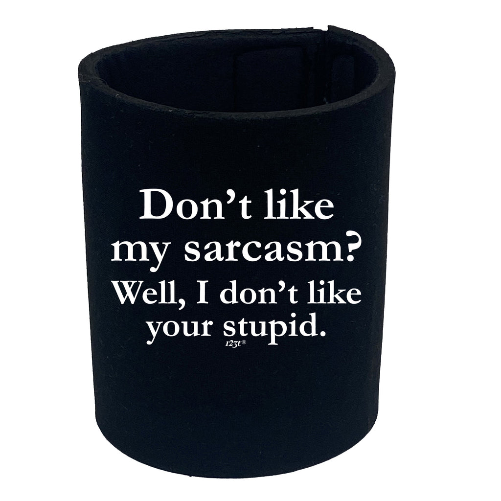 Dont Like My Sarcasm Well Stupid - Funny Stubby Holder