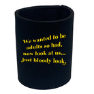 We Wanted To Be Adults So Bad - Funny Stubby Holder