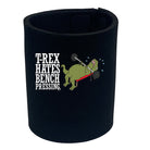 Trex Hates Bench Pressing Dinosaur - Funny Stubby Holder
