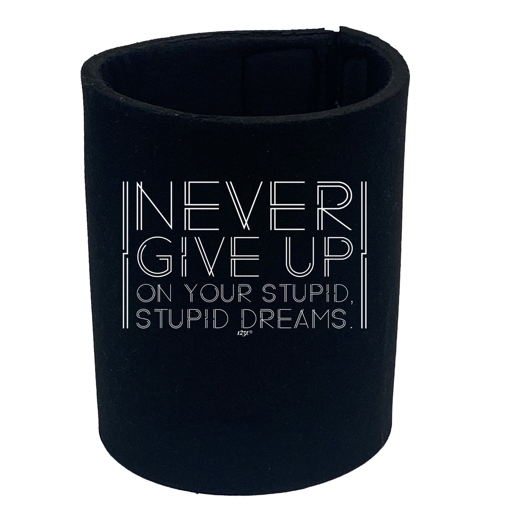 Never Give Up On Your Stupid Dreams - Funny Stubby Holder