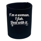 Dw Im A Woman I Fish Deal - Funny Stubby Holder