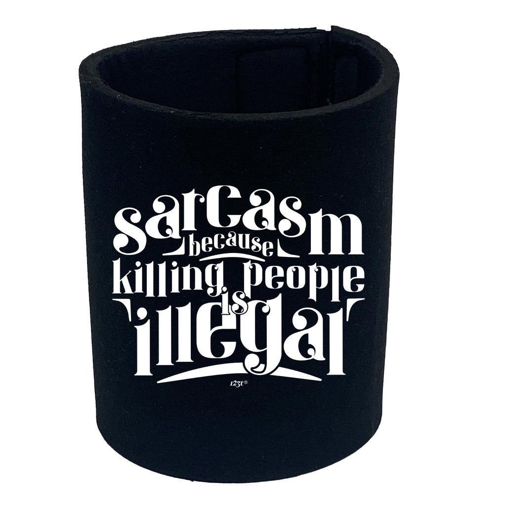 Sarcasm Because Killing People Is Illegal - Funny Stubby Holder