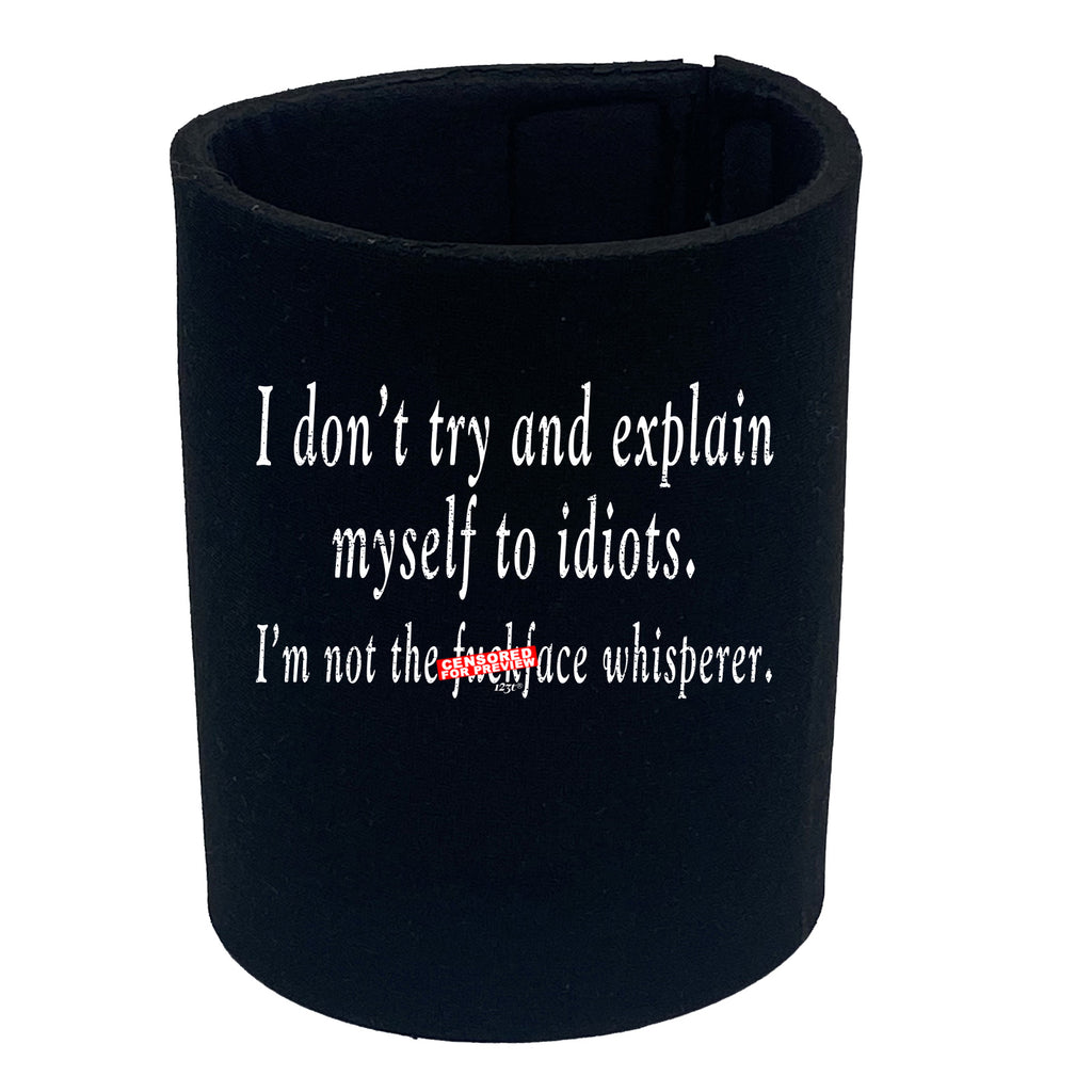 Dont Try And Explain Myself To Idiots - Funny Stubby Holder