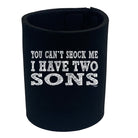 You Cant Shock Me Have Two Sons - Funny Stubby Holder