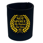 Not Spoilt My Husband Just Loves Me - Funny Stubby Holder