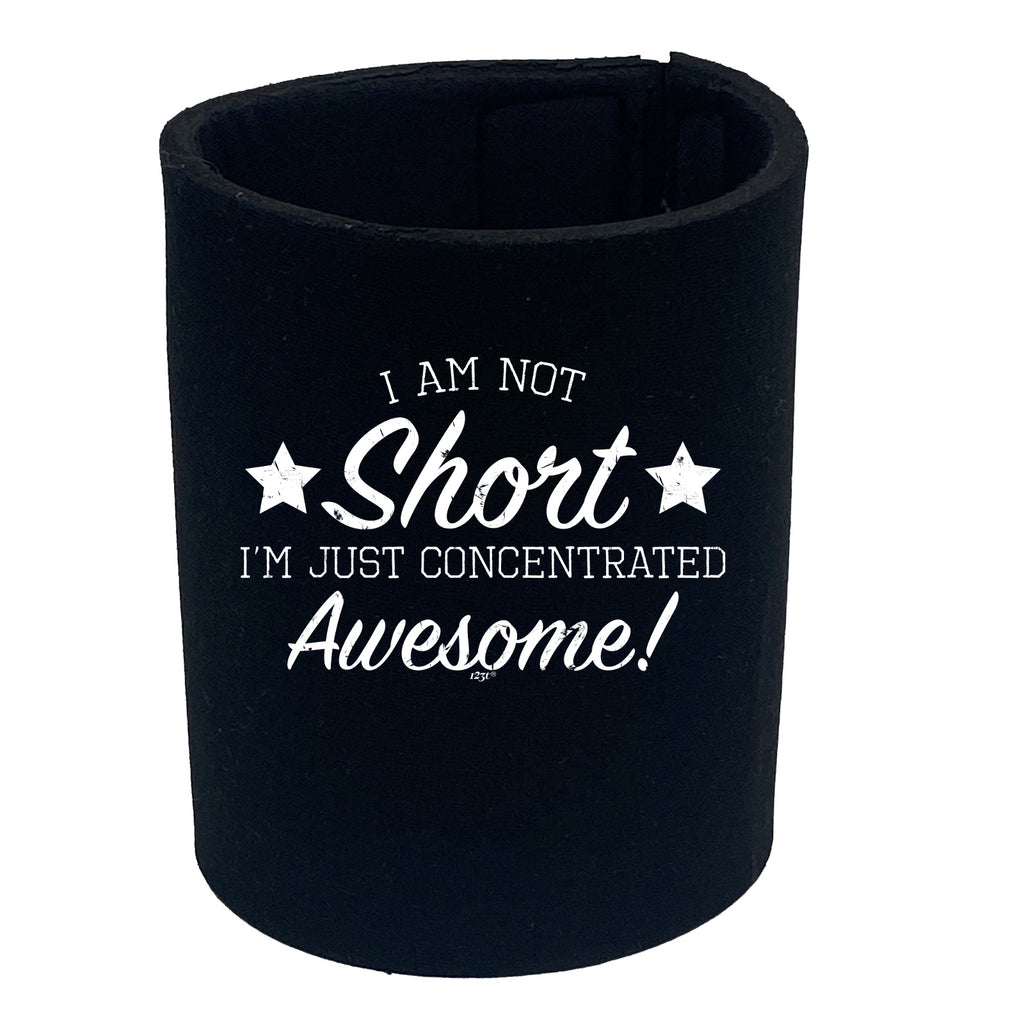 Not Short Just Concentrated Awesome - Funny Stubby Holder