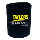 Taylors Always Right - Funny Stubby Holder
