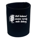 Well Behaved Women Rarely Make History - Funny Stubby Holder