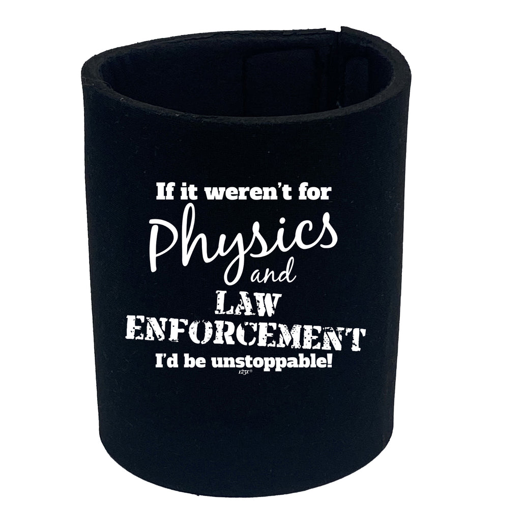 If It Werent For Physics And Law Enforcemnet - Funny Stubby Holder