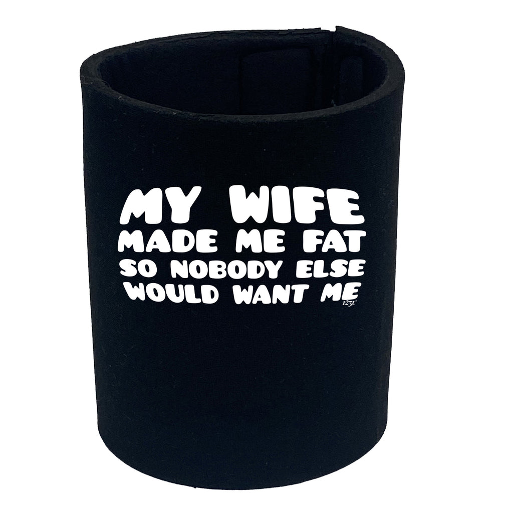 My Wife Made Me Fat So Nobody Else Would Want Me - Funny Stubby Holder