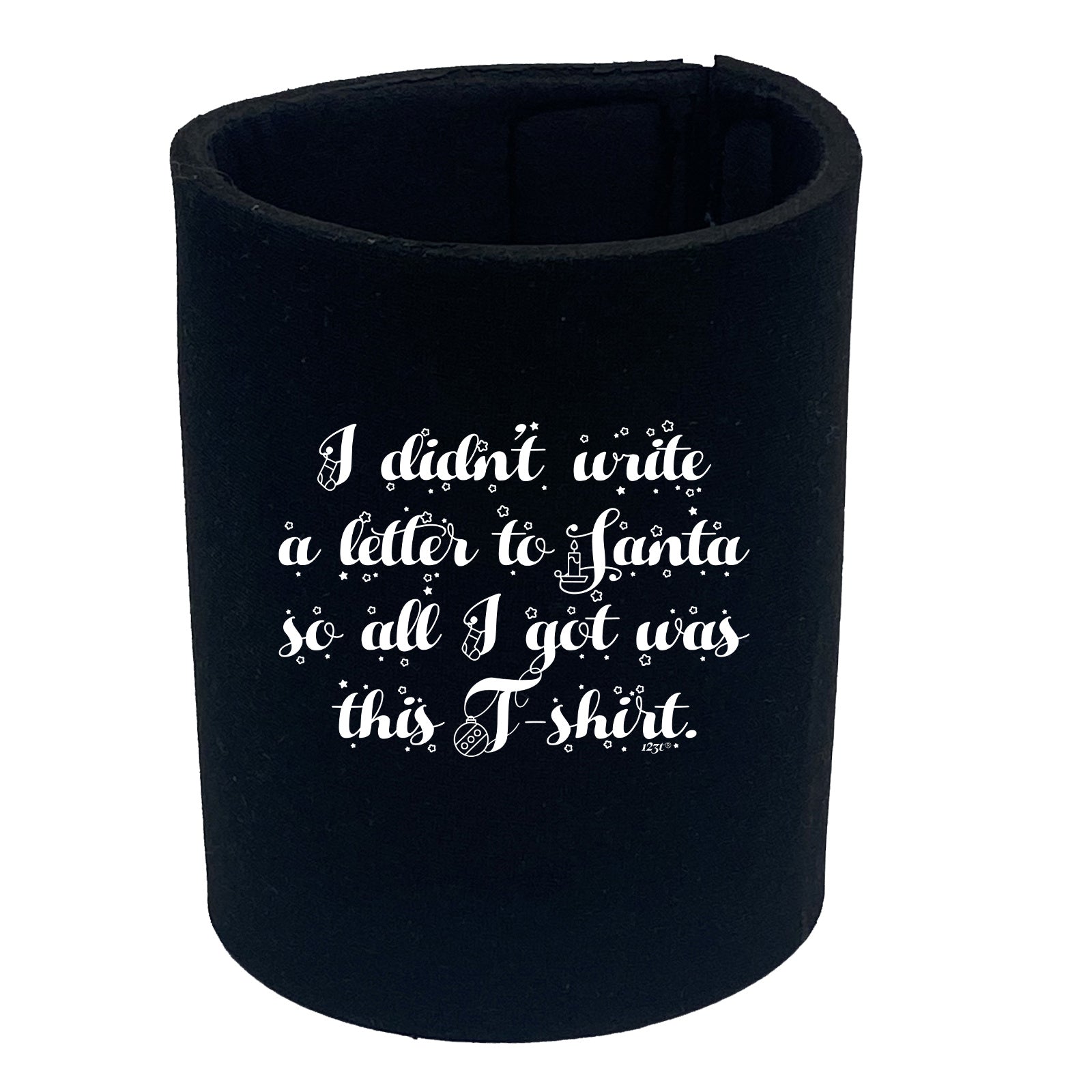 Didnt Write To Santa So All Got Was This Tshirt - Funny Stubby Holder