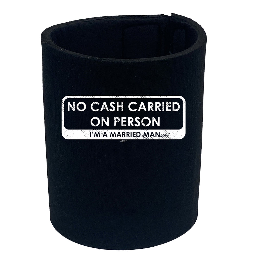 No Cash Carried On Person Im A Married Man - Funny Stubby Holder