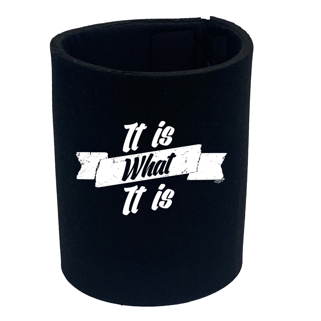 It Is What It Is - Funny Stubby Holder