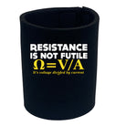 Resistance Not Is Futile Its Voltage Divided By Current - Funny Stubby Holder