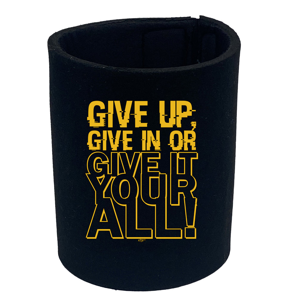 Give Up Give In Or Give It Your All - Funny Stubby Holder