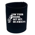 On Your Mark Get Set Go Away - Funny Stubby Holder