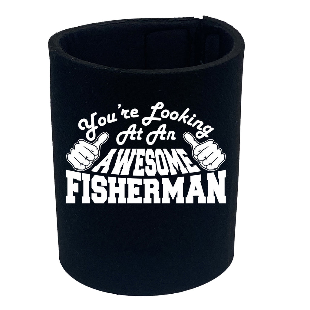 Youre Looking At An Awesome Fisherman - Funny Stubby Holder