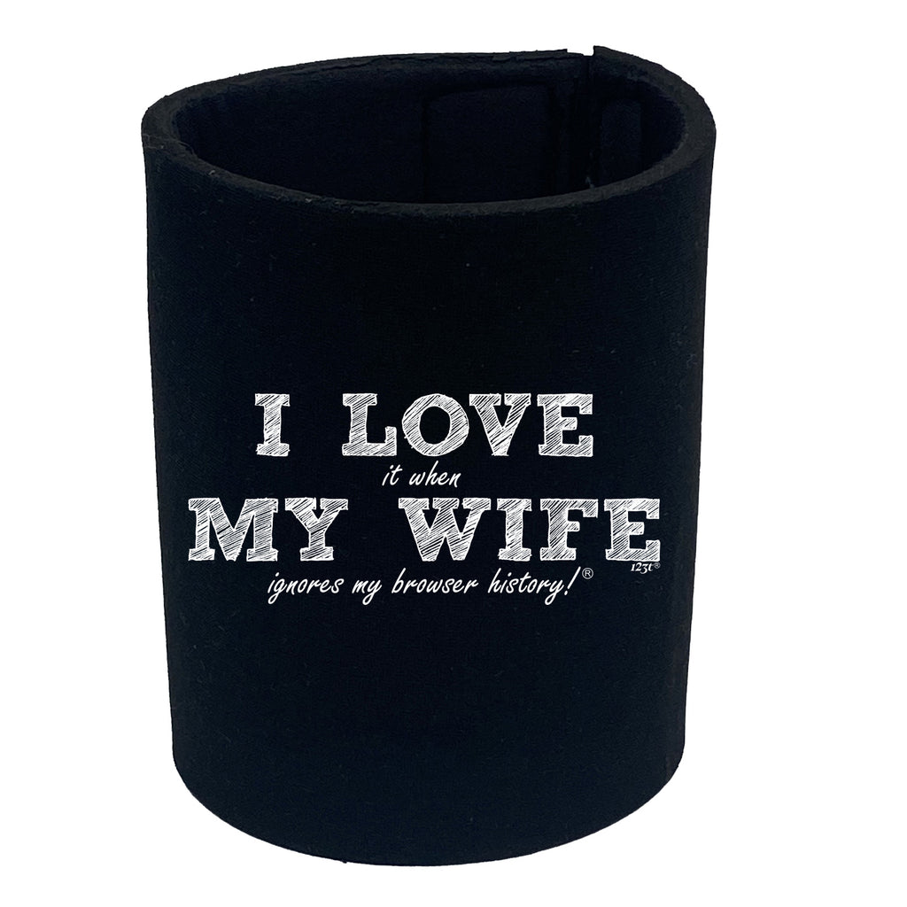 Love It When My Wife Ignores My Browser History - Funny Stubby Holder