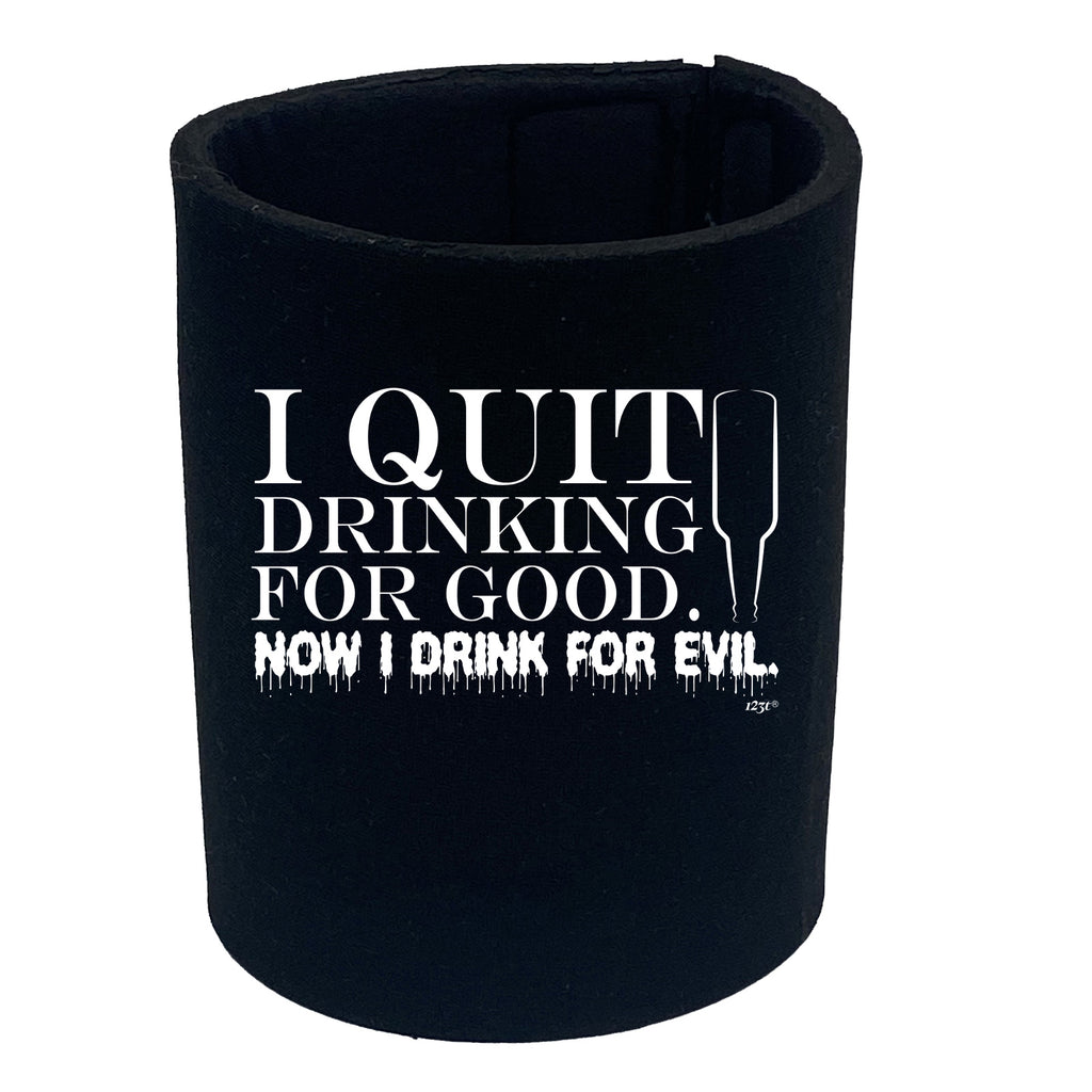 Quit Drinking For Good Drink For Evil - Funny Stubby Holder