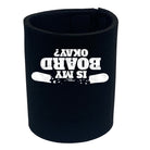 Pm Is My Board Okay - Funny Stubby Holder