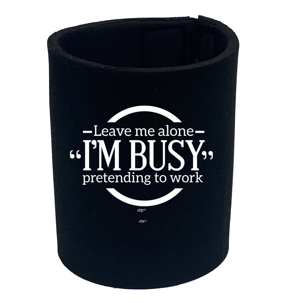 Leave Me Alone Im Bust Pretending To Work - Funny Stubby Holder